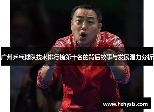 广州乒乓球队技术排行榜第十名的背后故事与发展潜力分析