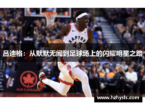 吕迪格：从默默无闻到足球场上的闪耀明星之路