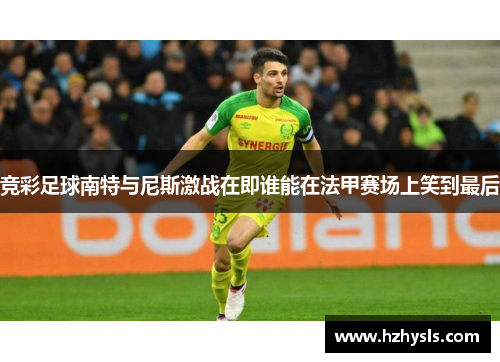 竞彩足球南特与尼斯激战在即谁能在法甲赛场上笑到最后
